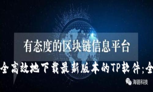 如何安全高效地下载最新版本的TP软件：全面指南
