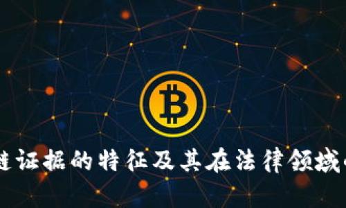 区块链证据的特征及其在法律领域的应用