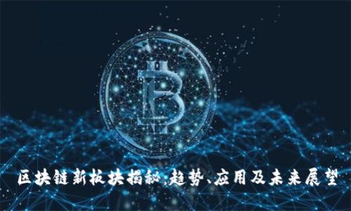 区块链新板块揭秘:趋势、应用及未来展望