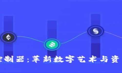 全彩区块链控制器：革新数字艺术与资产管理的未来