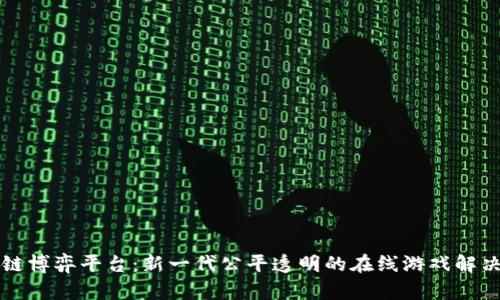 区块链博弈平台：新一代公平透明的在线游戏解决方案
