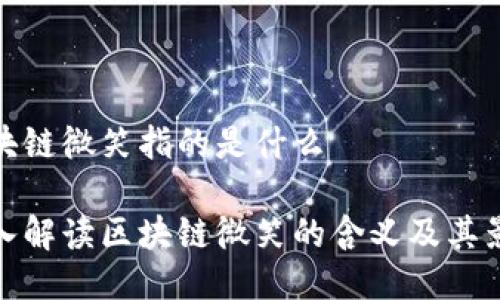 区块链微笑指的是什么

深入解读区块链微笑的含义及其影响