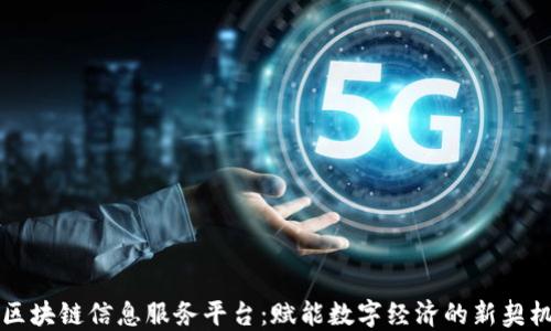 
区块链信息服务平台：赋能数字经济的新契机